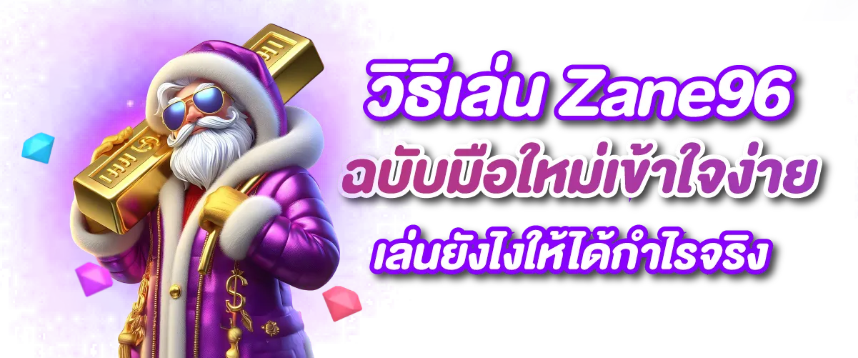 วิธีเล่น Zane96 ฉบับมือใหม่เข้าใจง่าย เล่นยังไงให้ได้กำไรจริง
